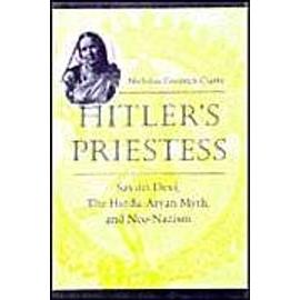 Hitler's Priestess: Savitri Devi, the Hindu-Aryan Myth and Neo-Nazism - Nicholas Goodrick-Clarke