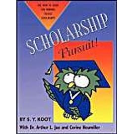 SCHOLARSHIP PURSUIT; THE HOW TO GUIDE FOR WINNING COLLEGE SCHOLARSHIPS - S. Y. Koot