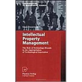 Intellectual Property Management : The Role Of Technology-Brands In The Appropriation Of Technological Innovation Contributions To Management Science - Klaus Jennewe