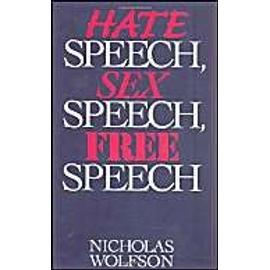 Hate Speech, Sex Speech, Free Speech - Nicholas Wolfson