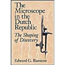 The Microscope In The Dutch Republic: The Shaping Of Discovery - Edward G. Ruestow