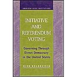 Initiative And Referendum Voting: Governing Through Direct Democracy In The United States - Richard Braunstein