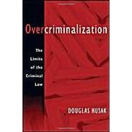 Overcriminalization: The Limits of the Criminal Law - Douglas Husak