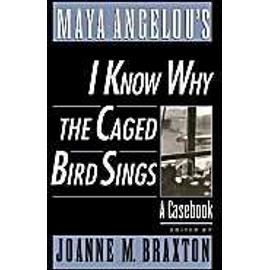 Maya Angelou's "I Know Why The Caged Bird Sings": A Casebook - Joanne M. Braxton