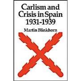 Carlism and Crisis in Spain 1931 1939 - Martin Blinkhorn