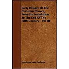 Early History Of The Christian Church, From Its Foundation To The End Of The Fifth Century - Vol III - Monsignor Louis Duchesne