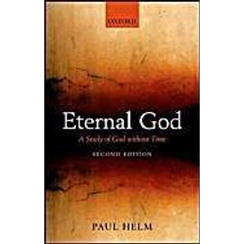 Eternal God: A Study of God Without Time - Paul Helm