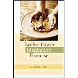 A Twelve-Power Meditation Exercise - Charles Roth