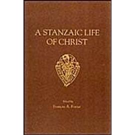 A Stanzaic Life of Christ: Compiled from Gigden's Polychronicon and the Legenda Aurea Edited from Ms. Harley 3909 - Frances A. Foster
