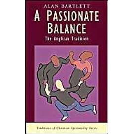 A Passionate Balance: The Anglican Tradition - Alan Bartlett