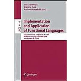 Implementation And Application Of Functional Languages: 18th International Symposium, Ifl 2006, Budapest, Hungary, September 4-6, 2006, Revised Selected Papers - Zoltan Horvath