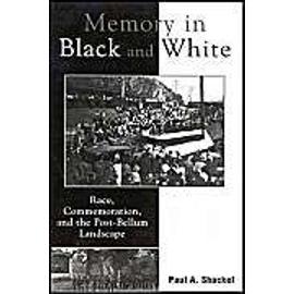 Memory In Black And White: Race, Commemoration, And The Post-Bellum Landscape - Paul A. Shackel