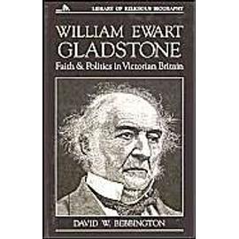 William Ewart Gladstone: Faith And Politics In Victorian Britain - Bebbington D.W.